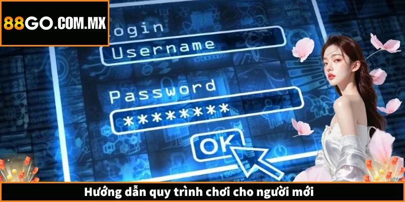 Hướng dẫn quy trình chơi cho người mới